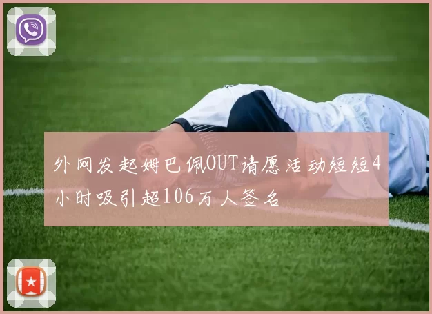 外网发起姆巴佩OUT请愿活动短短4小时吸引超106万人签名